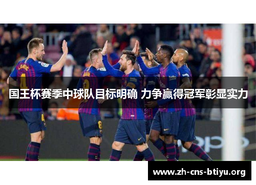 国王杯赛季中球队目标明确 力争赢得冠军彰显实力 国王杯赛季中球队目标明确 力争赢得冠军彰显实力
