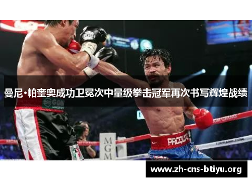 曼尼·帕奎奥成功卫冕次中量级拳击冠军再次书写辉煌战绩 曼尼·帕奎奥成功卫冕次中量级拳击冠军再次书写辉煌战绩