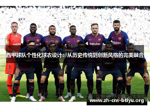 西甲球队个性化球衣设计:从历史传统到创新风格的完美融合 西甲球队个性化球衣设计:从历史传统到创新风格的完美融合