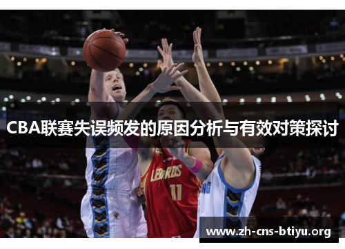CBA联赛失误频发的原因分析与有效对策探讨 CBA联赛失误频发的原因分析与有效对策探讨