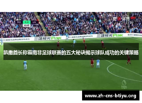 凯撒酋长称霸南非足球联赛的五大秘诀揭示球队成功的关键策略 凯撒酋长称霸南非足球联赛的五大秘诀揭示球队成功的关键策略