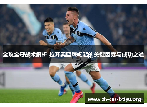 全攻全守战术解析 拉齐奥蓝鹰崛起的关键因素与成功之道 全攻全守战术解析 拉齐奥蓝鹰崛起的关键因素与成功之道