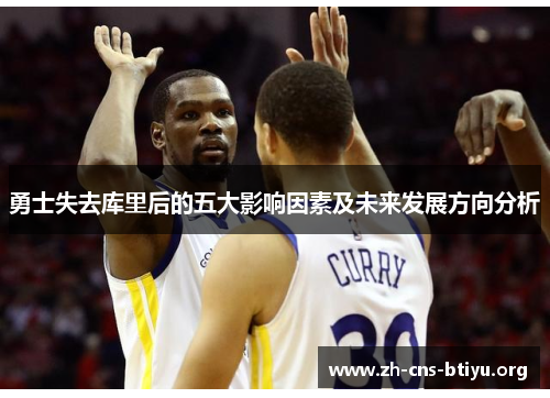 勇士失去库里后的五大影响因素及未来发展方向分析 勇士失去库里后的五大影响因素及未来发展方向分析
