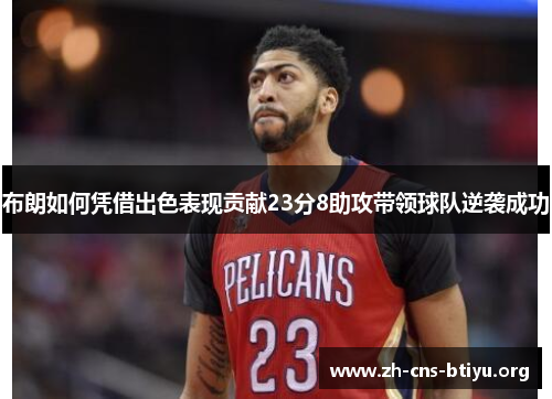 布朗如何凭借出色表现贡献23分8助攻带领球队逆袭成功 布朗如何凭借出色表现贡献23分8助攻带领球队逆袭成功