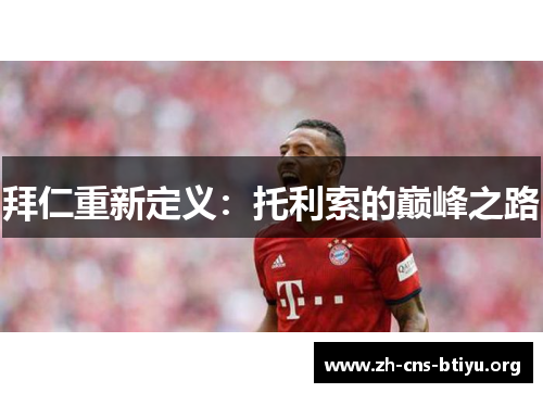 拜仁重新定义:托利索的巅峰之路 拜仁重新定义:托利索的巅峰之路