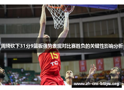 周琦砍下31分9篮板强势表现对比赛胜负的关键性影响分析 周琦砍下31分9篮板强势表现对比赛胜负的关键性影响分析
