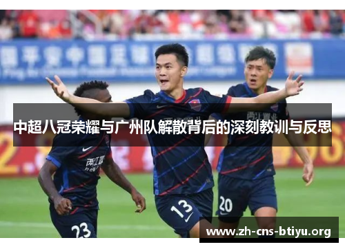 中超八冠荣耀与广州队解散背后的深刻教训与反思 中超八冠荣耀与广州队解散背后的深刻教训与反思