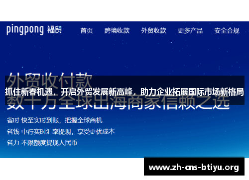 抓住新春机遇,开启外贸发展新高峰,助力企业拓展国际市场新格局 抓住新春机遇,开启外贸发展新高峰,助力企业拓展国际市场新格局