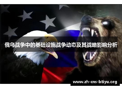 俄乌战争中的基础设施战争动态及其战略影响分析 俄乌战争中的基础设施战争动态及其战略影响分析