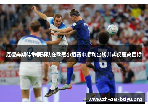 厄德高期待带领球队在欧冠小组赛中顺利出线并实现更高目标