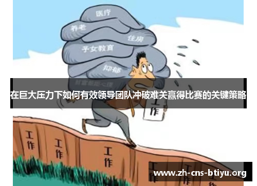 在巨大压力下如何有效领导团队冲破难关赢得比赛的关键策略 在巨大压力下如何有效领导团队冲破难关赢得比赛的关键策略