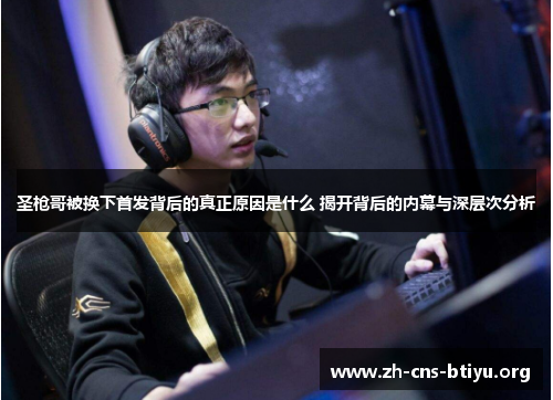 圣枪哥被换下首发背后的真正原因是什么 揭开背后的内幕与深层次分析 圣枪哥被换下首发背后的真正原因是什么 揭开背后的内幕与深层次分析