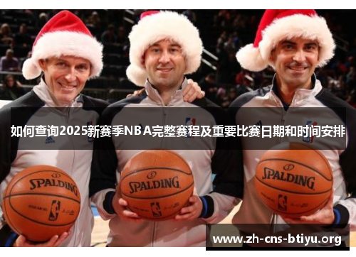 如何查询2025新赛季NBA完整赛程及重要比赛日期和时间安排 如何查询2025新赛季NBA完整赛程及重要比赛日期和时间安排