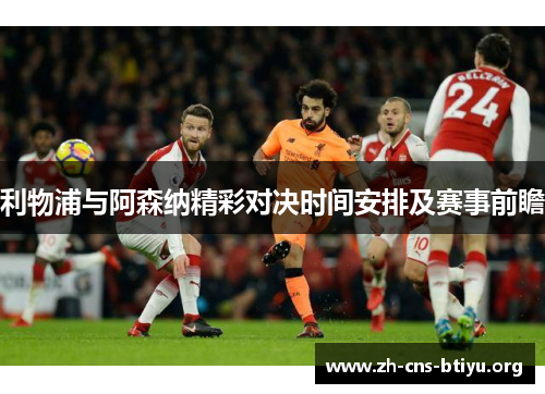 利物浦与阿森纳精彩对决时间安排及赛事前瞻 利物浦与阿森纳精彩对决时间安排及赛事前瞻