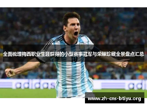 全面梳理梅西职业生涯获得的小型赛事冠军与荣耀珍藏全景盘点汇总 全面梳理梅西职业生涯获得的小型赛事冠军与荣耀珍藏全景盘点汇总